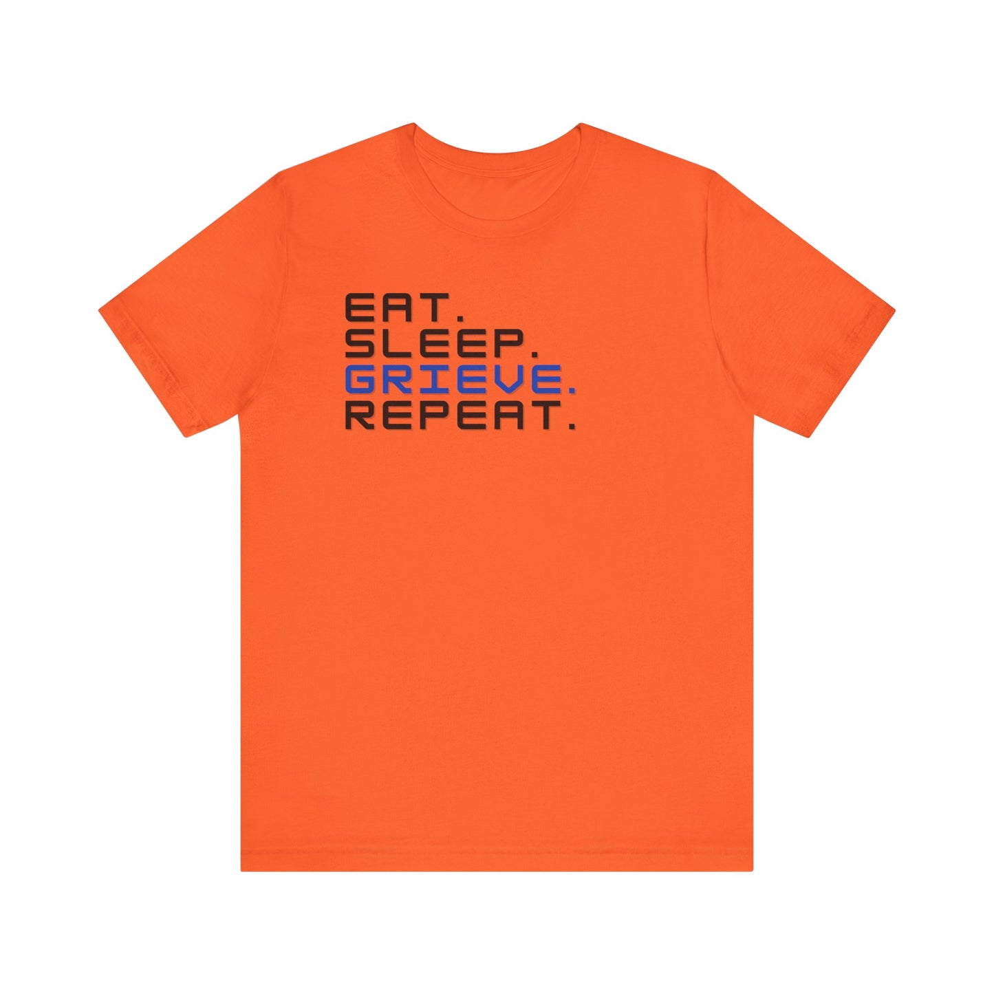 Eat Sleep Grieve Repeat | T Shirt