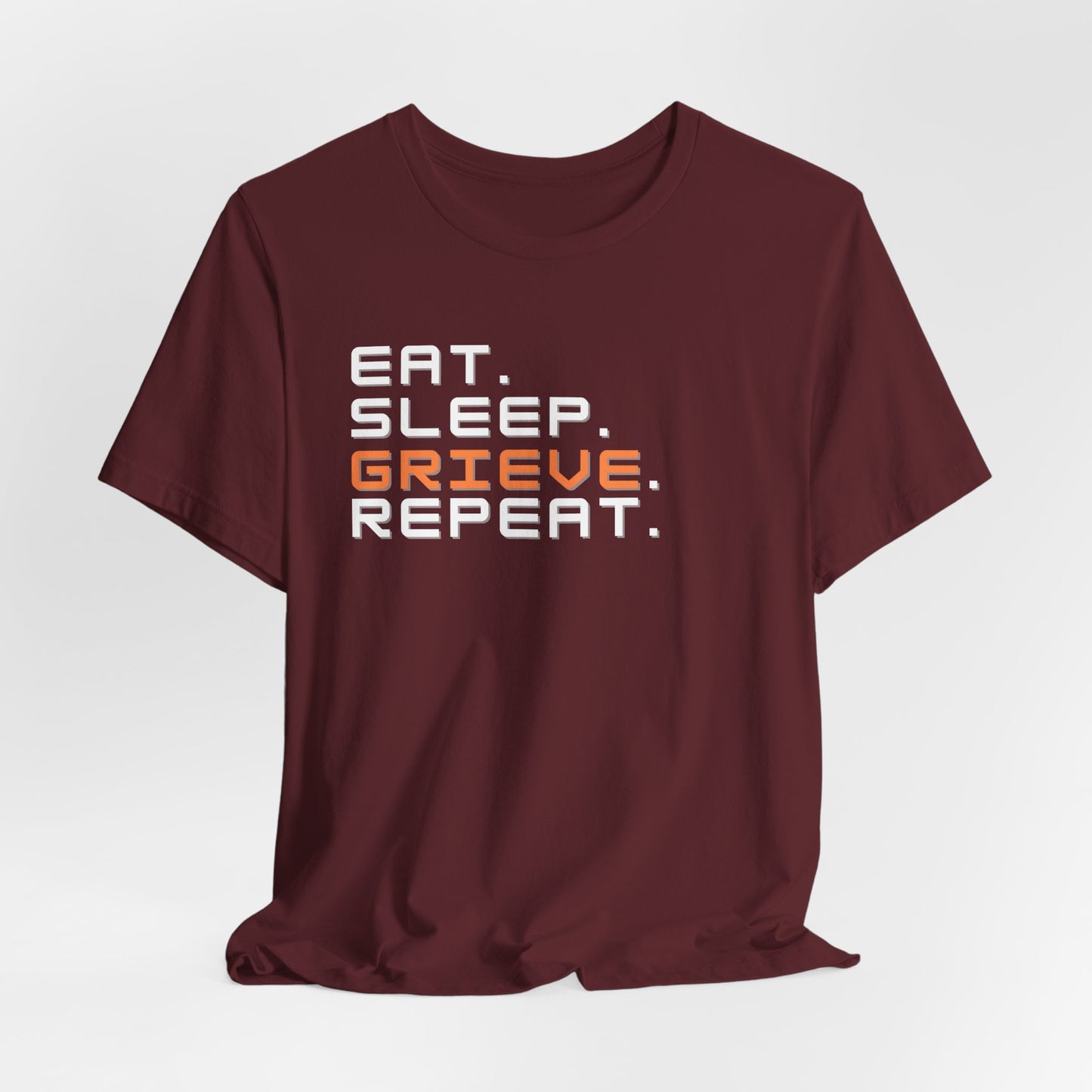 Eat Sleep Grieve Repeat | T Shirt