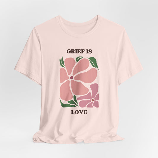 Grief Is Love | T Shirt