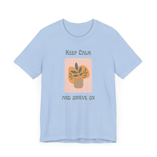 Keep Calm Grieve On | T Shirt