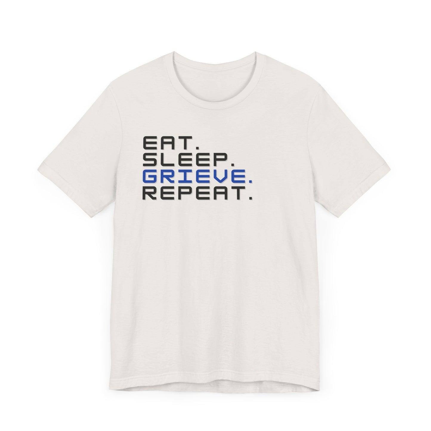 Eat Sleep Grieve Repeat | T Shirt