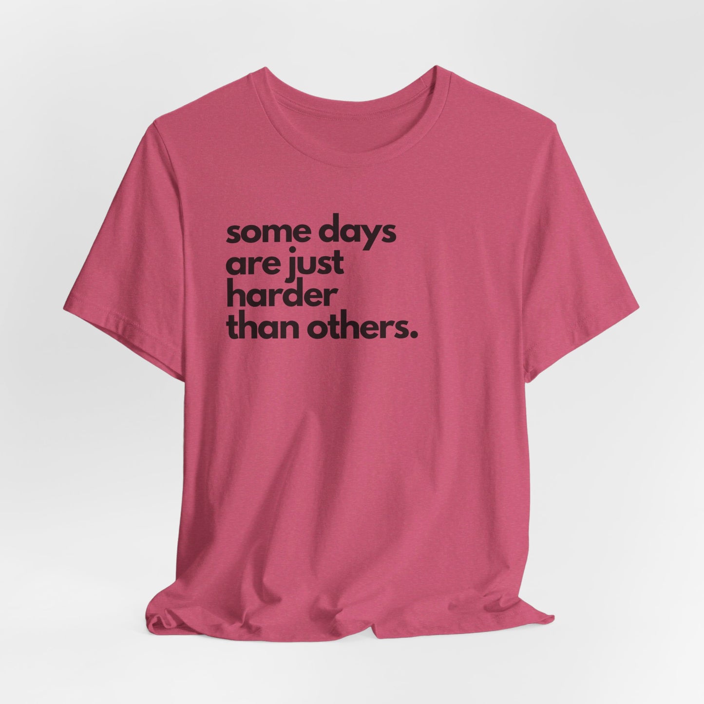 Some Days Are Just Harder Than Others | T Shirt