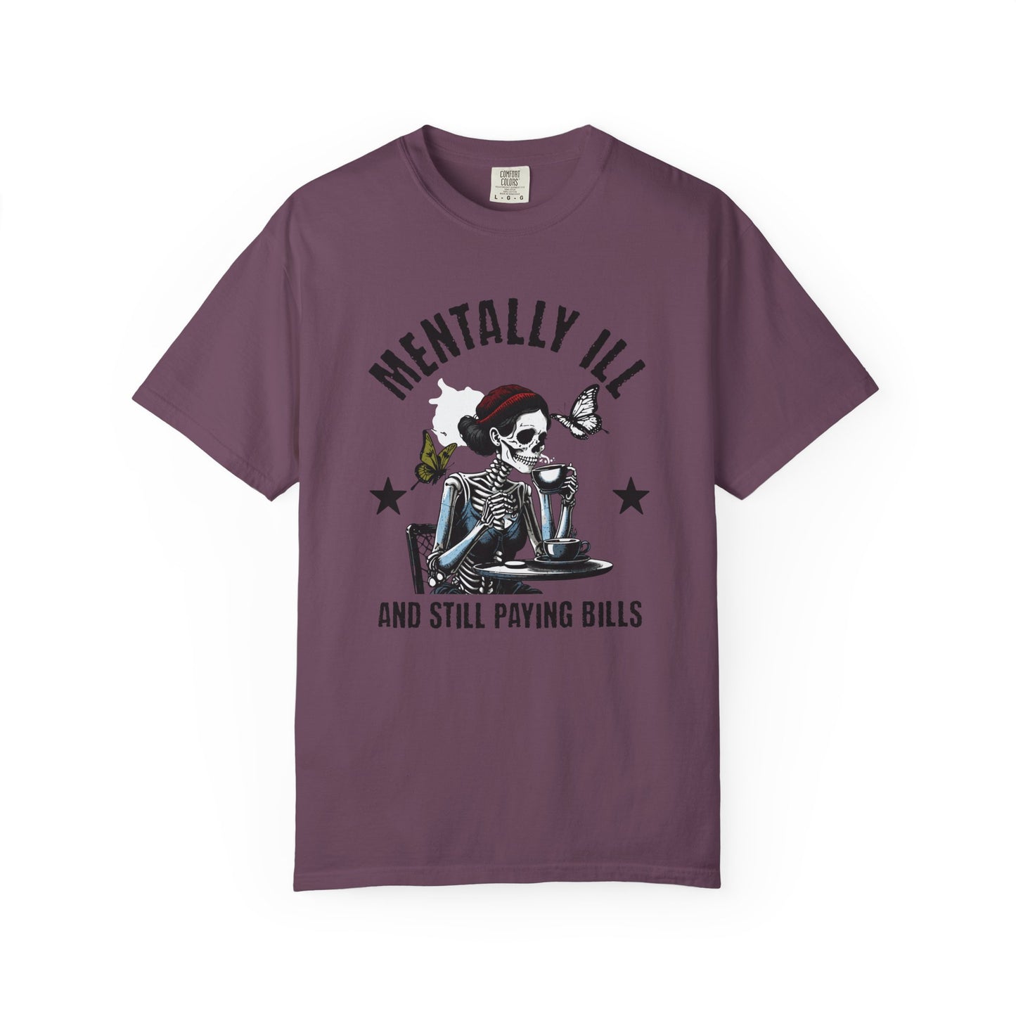 Mentally Ill And Still Paying Bills (Female Skelly) | Comfort Colors Tee