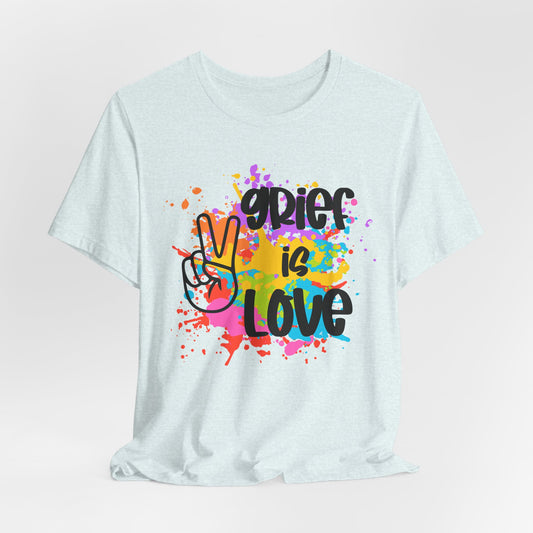 Grief Is Love | Paint Splatter T Shirt