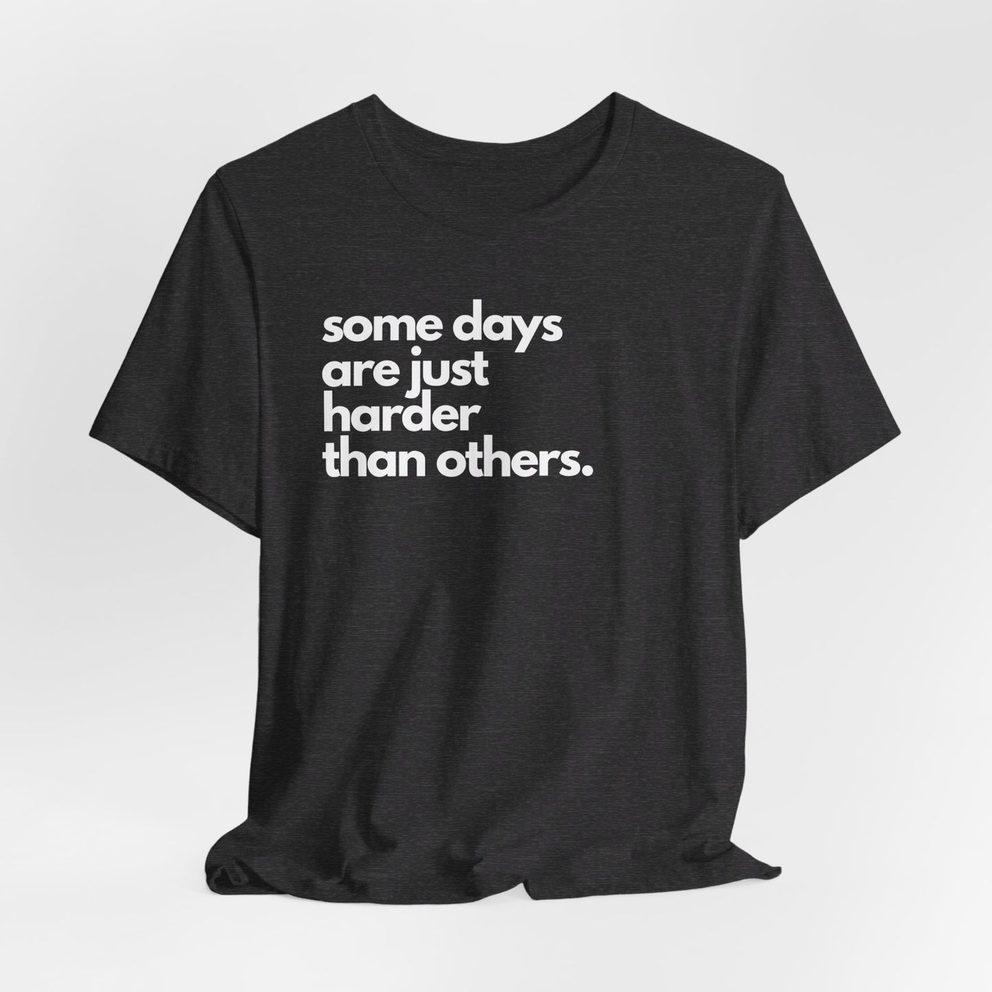 Some Days Are Just Harder Than Others | T Shirt