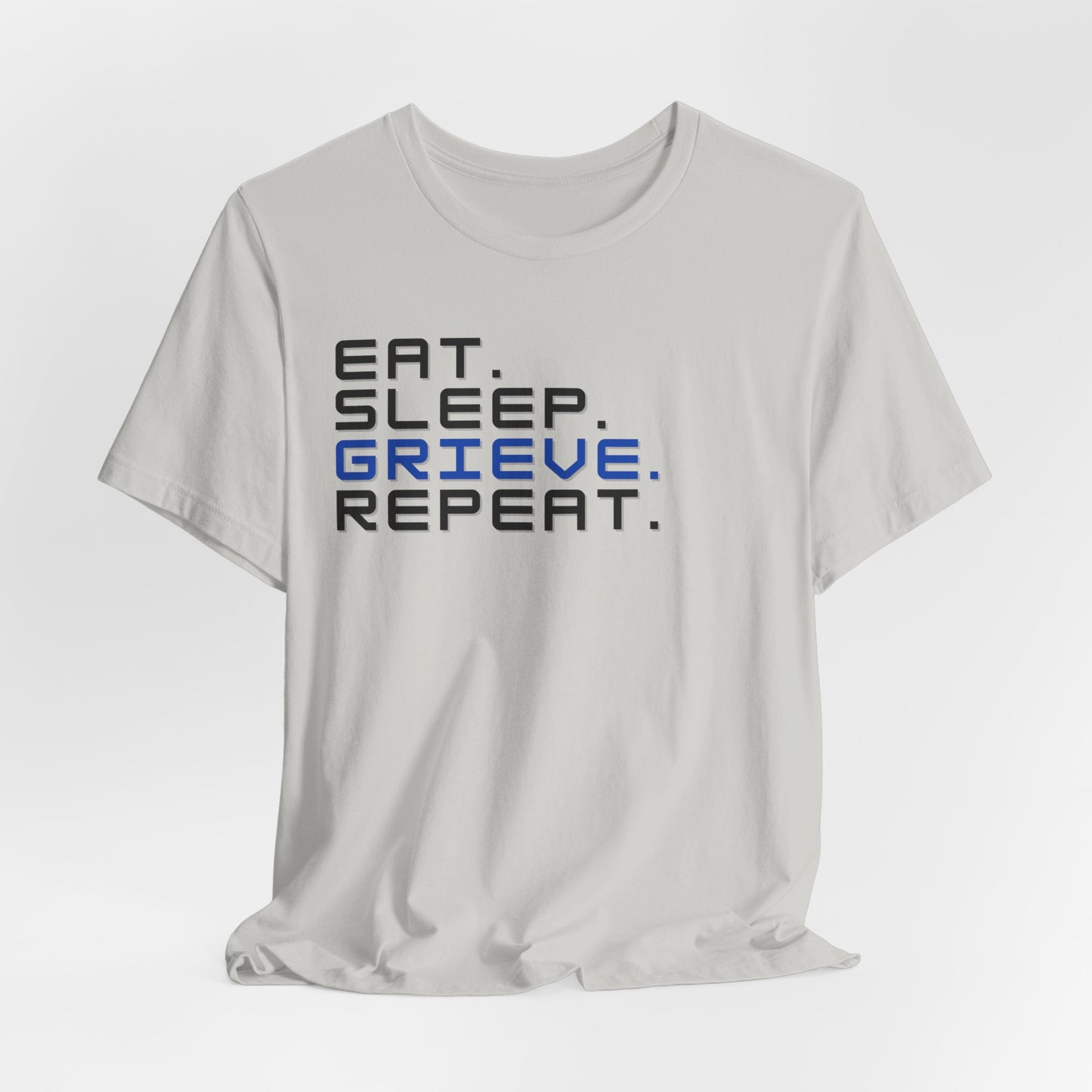 Eat Sleep Grieve Repeat | T Shirt