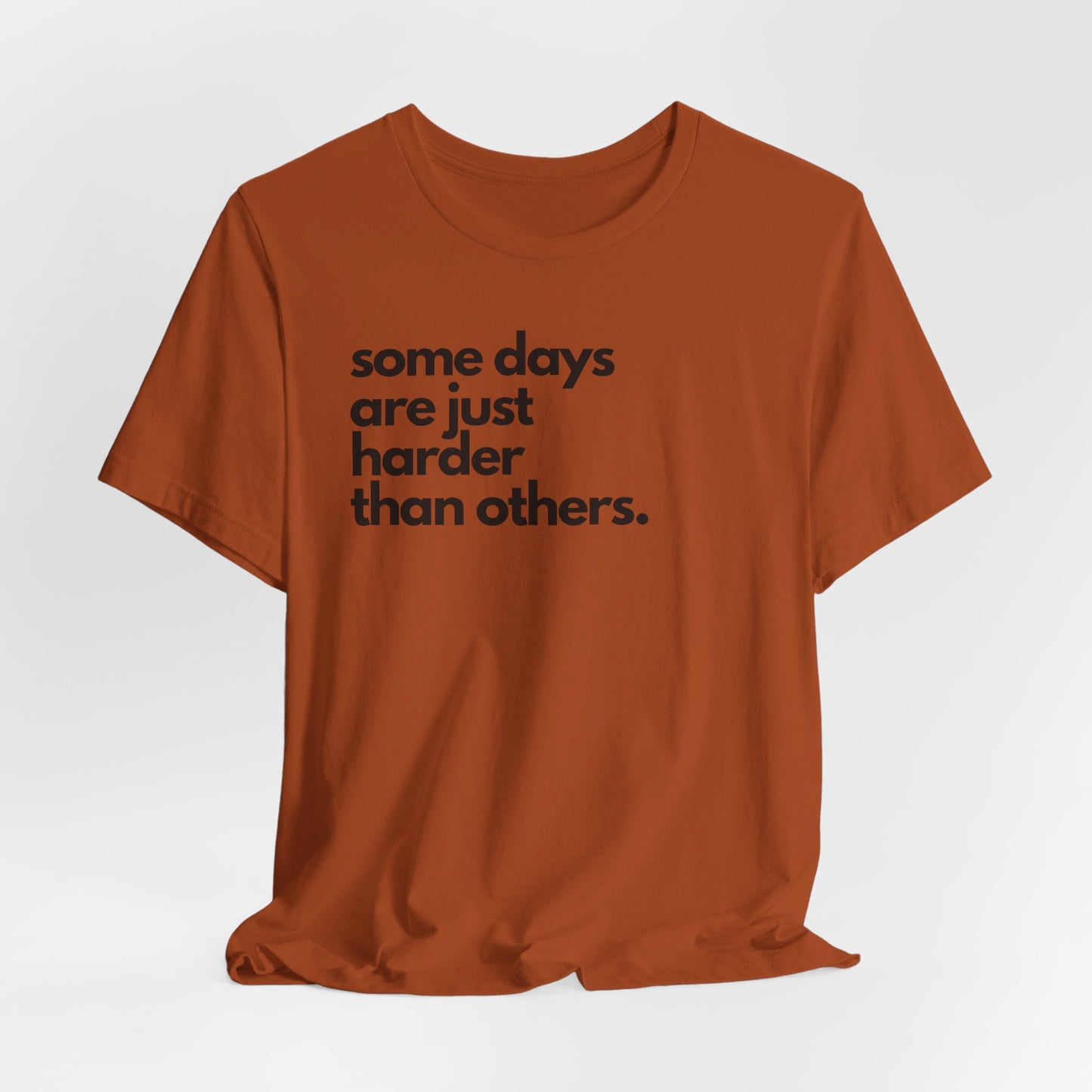 Some Days Are Just Harder Than Others | T Shirt