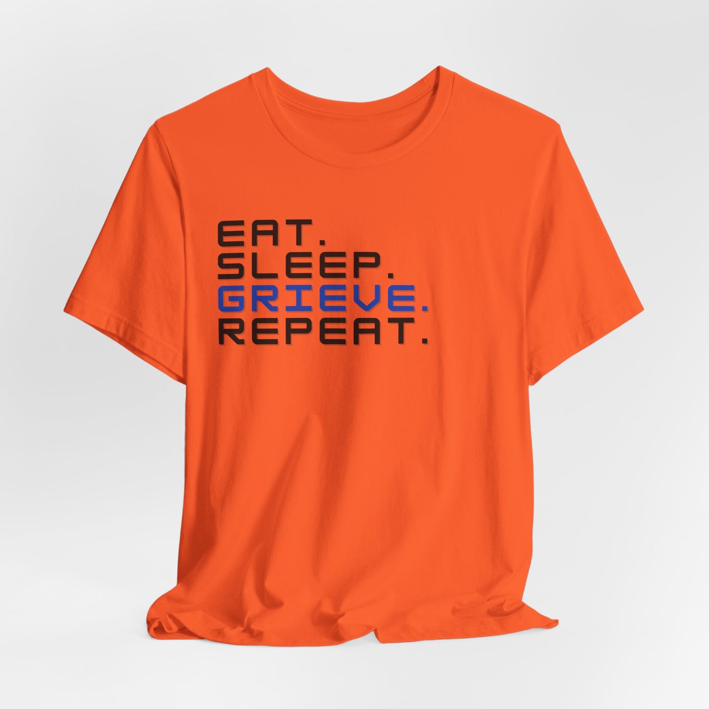 Eat Sleep Grieve Repeat | T Shirt